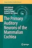 The Primary Auditory Neurons of the Mammalian Cochlea (Springer Handbook of Auditory Research 52) (English Edition)